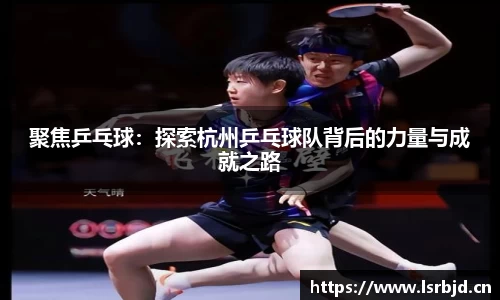 聚焦乒乓球：探索杭州乒乓球队背后的力量与成就之路