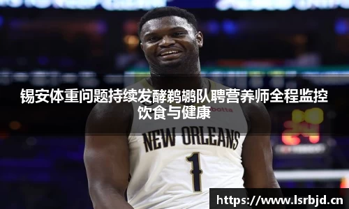 锡安体重问题持续发酵鹈鹕队聘营养师全程监控饮食与健康
