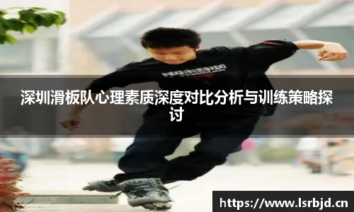 深圳滑板队心理素质深度对比分析与训练策略探讨