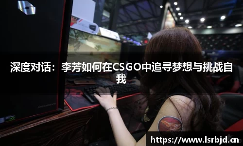 深度对话：李芳如何在CSGO中追寻梦想与挑战自我