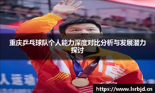 重庆乒乓球队个人能力深度对比分析与发展潜力探讨